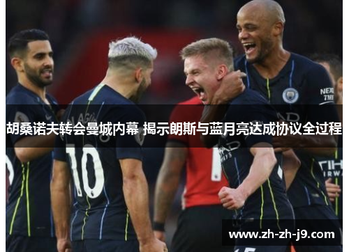 胡桑诺夫转会曼城内幕 揭示朗斯与蓝月亮达成协议全过程 胡桑诺夫转会曼城内幕 揭示朗斯与蓝月亮达成协议全过程