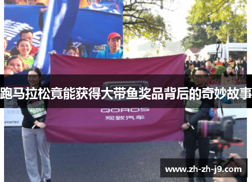 跑马拉松竟能获得大带鱼奖品背后的奇妙故事