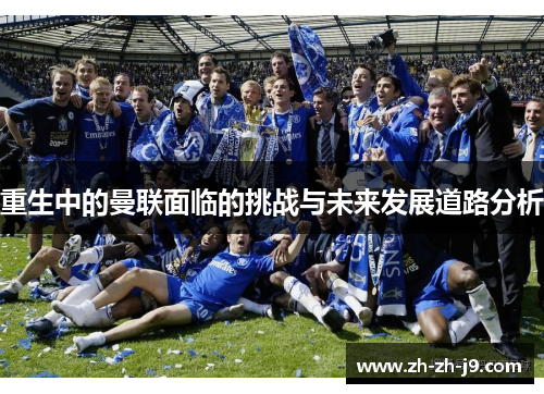 重生中的曼联面临的挑战与未来发展道路分析
