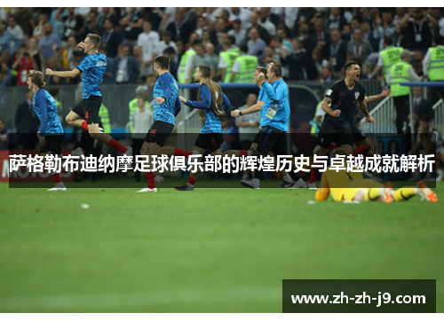 萨格勒布迪纳摩足球俱乐部的辉煌历史与卓越成就解析