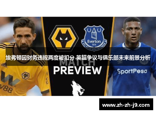 埃弗顿因财务违规两度被扣分 英超争议与俱乐部未来前景分析