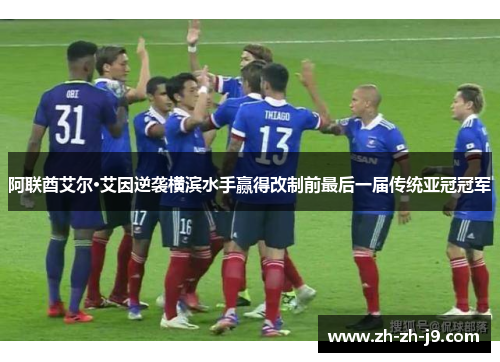 阿联酋艾尔·艾因逆袭横滨水手赢得改制前最后一届传统亚冠冠军