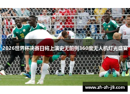 2026世界杯决赛日将上演史无前例360度无人机灯光盛宴 2026世界杯决赛日将上演史无前例360度无人机灯光盛宴