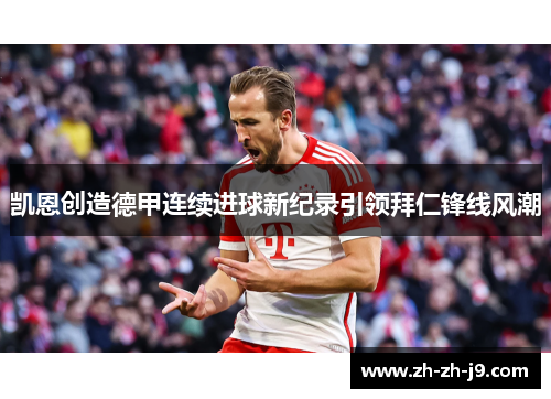 凯恩创造德甲连续进球新纪录引领拜仁锋线风潮