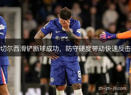 切尔西滑铲断球成功,防守硬度带动快速反击 切尔西滑铲断球成功,防守硬度带动快速反击